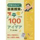 こなっしーの音楽授業をステキにする100のアイデア(音楽科授業サポートBOOKS) [全集叢書]