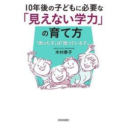 10年後の子どもに必要な「見えない学力」の育て方―「困った子」は「困っている子」 [単行本]