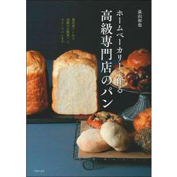 ホームベーカリーで作る高級専門店のパン―贅沢食パンから話題のお惣菜パン、スイーツパンまで [単行本]