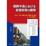 朝鮮半島における言語政策の展開―1910～1979 消滅言語の危機を乗り越えハングル専用化へ [単行本]