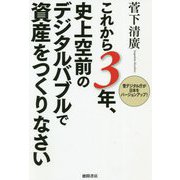 これから3年、史上空前のデジタルバブルで資産をつくりなさい―菅デジタル庁が日本をバージョンアップ! [単行本]