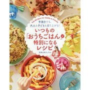 いつもの「おうちごはん」が特別になるレシピ―手抜きでも、大人も子どもも盛り上がる! [単行本]