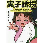 実子誘拐「子供の連れ去り問題」―日本は世界から拉致大国と呼ばれている [単行本]