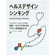 ヘルスデザインシンキング―デジタルヘルス/ヘルステックに向けて:医療・ヘルスケアのためのデザイン思考実践ガイド [単行本]
