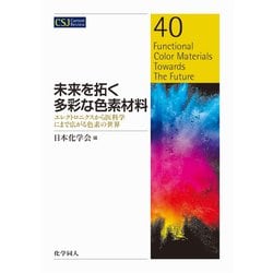 未来を拓く多彩な色素材料―エレクトロニクスから医科学にまで広がる色素の世界(CSJ Current Review) [全集叢書]