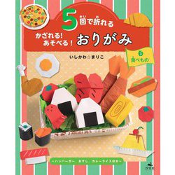 5回で折れるかざれる!あそべる!おりがみ〈3〉食べもの―ハンバーガー、おすし、カレーライスほか [全集叢書]
