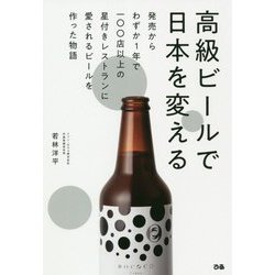 高級ビールで日本を変える―発売からわずか1年で一〇〇店以上の星付きレストランに愛されるビールを作った物語 [単行本]