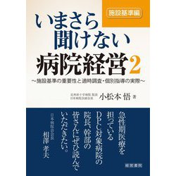 いまさら聞けない病院経営〈2〉施設基準編―施設基準の重要性と適時調査・個別指導の実際 [単行本]
