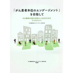 「がん患者本位のエンゲージメント」を目指して―がん患者が社会で自分らしく生きるための3つのビジョン [単行本]