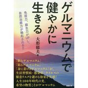 ゲルマニウムで健やかに生きる―免疫力、蘇生力がUPし、自然治癒力が喚起される!! [単行本]