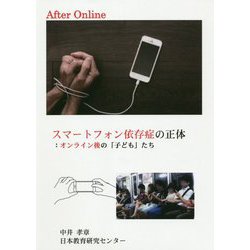 スマートフォン依存症の正体：オンライン後の「子ども」たち [単行本]