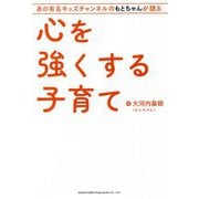 心を強くする子育て―あの有名キッズチャンネルのもとちゃんが語る [単行本]
