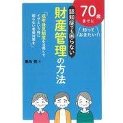 認知症でも困らない財産管理の方法―70歳までに知っておきたい!「成年後見制度を活用してイザという時に困らない老後対策を」 [単行本]