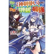 世界で唯一の"神剣使い"なのに戦力外と呼ばれた俺、覚醒した"神剣"と最強になる(BKブックス) [単行本]