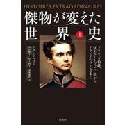 傑物が変えた世界史〈上〉ドラキュラ伯爵、狂王ルートヴィヒ二世からアラビアのロレンスまで [単行本]