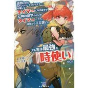 追放されたSランクパーティのサモナー。転職してテイマーになるはずが女神の誤字のせいでタイマーにされ、仲間からゴミ扱い。でも実は最強の「時使い」でした(PASH!ブックス) [単行本]