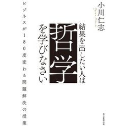 結果を出したい人は哲学を学びなさい―ビジネスが180度変わる問題解決の授業 [単行本]