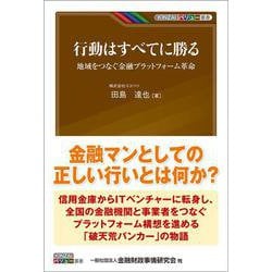 行動はすべてに勝る―地域をつなぐ金融プラットフォーム革命(KINZAIバリュー叢書) [単行本]