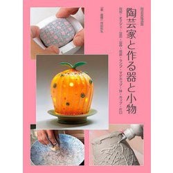 陶芸家と作る器と小物―帯留・オブジェ・豆皿・湯呑・花器・ランプ・マグカップ・鉢・カップ・片口(陶芸実践講座) [単行本]