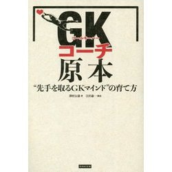 GK(ゴールキーパー)コーチ原本―"先手を取るGKマインド"の育て方 [単行本]