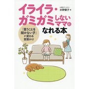 イライラ・ガミガミしないママになれる本―「言うことを聞かない子」が変わる言葉かけ [単行本]