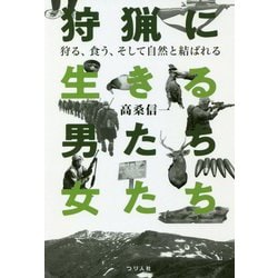 狩猟に生きる男たち・女たち―狩る、食う、そして自然と結ばれる [単行本]