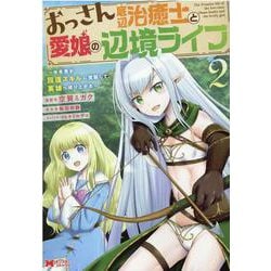 おっさん底辺治癒士と愛娘の辺境ライフ～中年男が回復スキルに覚醒して、英雄へ成り上がる～<2>(モンスターコミックス) [コミック]