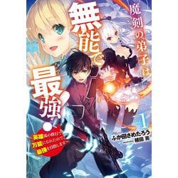 魔剣の弟子は無能で最強！　～英雄流の修行で万能になれたので、最強を目指します～（1）(SQEXノベル) [単行本]