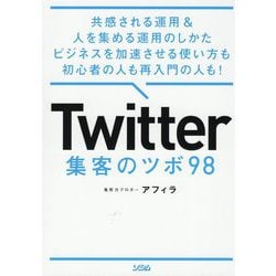 Twitter集客のツボ98―共感される運用&人を集める運用のしかたビジネスを加速させる使い方も初心者の人も再入門の人も! [単行本]