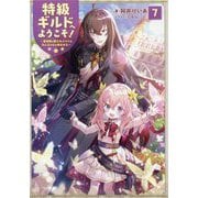 特級ギルドへようこそ!〈7〉看板娘の愛されエルフはみんなの心を和ませる [単行本]