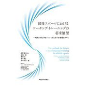 競技スポーツにおけるコーチング・トレーニングの将来展望―実践と研究の場における知と技の好循環を求めて [単行本]