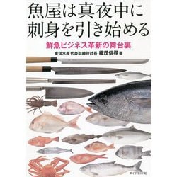 魚屋は真夜中に刺身を引き始める―鮮魚ビジネス革新の舞台裏 [単行本]