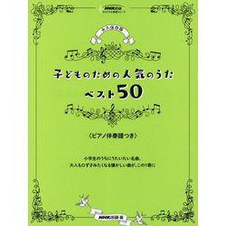 永久保存版 子どものための人気のうたベスト50 ピアノ伴奏譜つき(NHK出版オリジナル楽譜シリーズ) [全集叢書]
