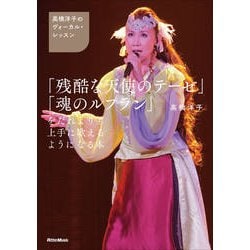 「残酷な天使のテーゼ」「魂のルフラン」をだれよりも上手に歌えるようになる本―高橋洋子のヴォーカル・レッスン [単行本]