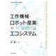 工作機械・ロボット産業のエコシステム―日本企業が支える世界の「モノづくり」基盤(神戸学院大学経済学研究叢書) [単行本]