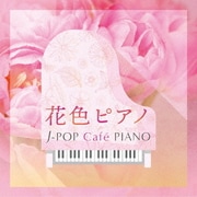 花色ピアノ J-POP Cafe PIANO <ドラマ・映画・J-POPヒッツ・メロディー>