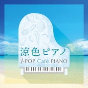 涼色ピアノ J-POP Cafe PIANO <ドラマ・映画・J-POPヒッツ・メロディー>