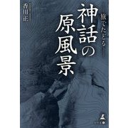 ―旅でたどる―神話の原風景 [単行本]