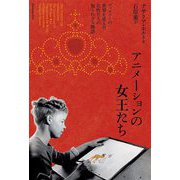 アニメーションの女王たち―ディズニーの世界を変えた女性たちの知られざる物語 [単行本]