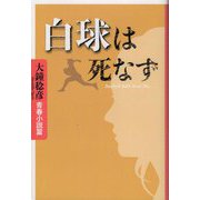 白球は死なず―大鐘稔彦青春小説篇 [単行本]