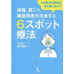 その症状の原因は鼻と喉にある!?頭痛、肩こり、睡眠障害を改善する6スポット療法 [単行本]