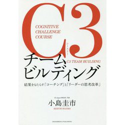 C3チームビルディング―結果をもたらす「コーチング」と「リーダーの思考改革」 [単行本]