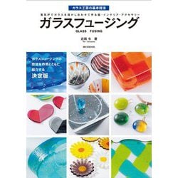 ガラスフュージング―ガラス工芸の基本技法 電気炉でガラスを熔かし合わせて作る器・インテリア・アクセサリー [単行本]