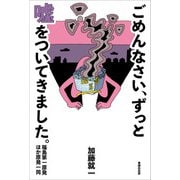 ごめんなさい、ずっと嘘をついてきました。―福島第一原発 ほか原発一同 [単行本]