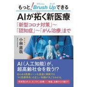 もっと!Brush Up(ブラッシュ アップ)できる AIが拓く新医療―「新型コロナ対策」～「認知症」～「がん治療」まで [単行本]