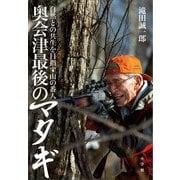 奥会津最後のマタギ―自然との共生を目指す山の番人 [単行本]