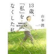 13歳、「私」をなくした私―性暴力と生きることのリアル(朝日文庫) [文庫]