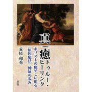 真癒トゥルー・ヒーリング―キリストの癒やしに迫る"原因療法"伸展の歩み [単行本]