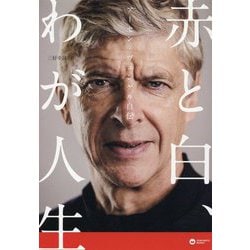 アーセン・ヴェンゲル自伝 赤と白、わが人生 [単行本]