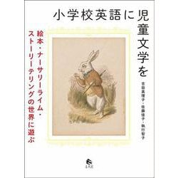小学校英語に児童文学を―絵本・ナーサリーライム・ストーリーテリングの世界に遊ぶ [単行本]